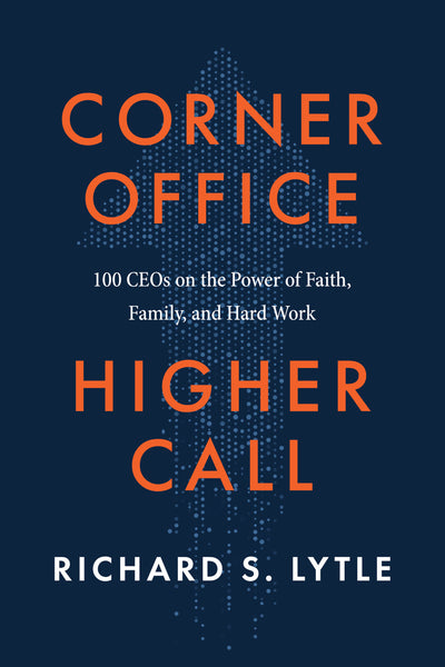 Corner Office, Higher Call: 100 CEOs on the Power of Faith, Family, and Hard Work