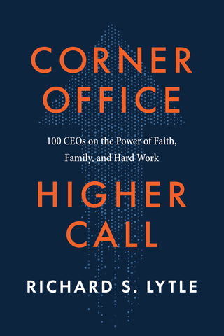 Corner Office, Higher Call: 100 CEOs on the Power of Faith, Family, and Hard Work