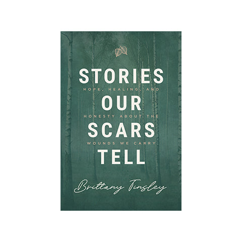 Stories Our Scars Tell: Hope, Healing, and Honesty about the Wounds We Carry