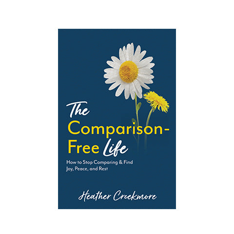 The Comparison-Free Life: How to Stop Comparing & Find Joy, Peace, and Rest