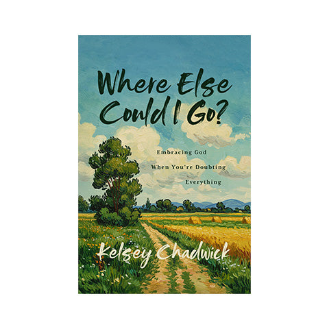 Where Else Could I Go?: Embracing God When You're Doubting Everything