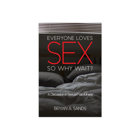 Everyone Loves Sex: So Why Wait?: A Discussion in Sexual Faithfulness