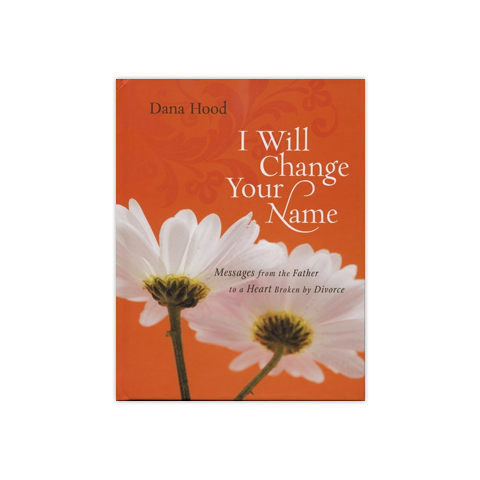 I Will Change Your Name: Messages from the Father to a Heart Broken by Divorce