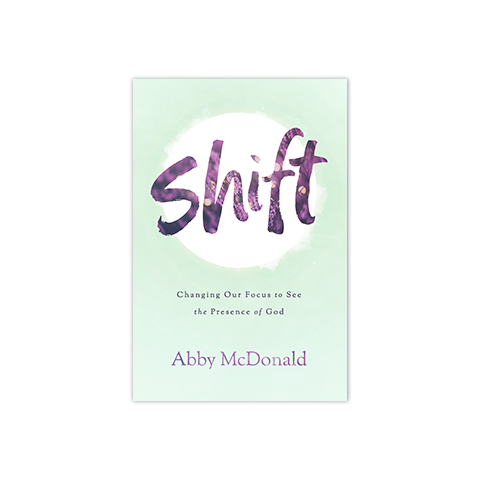 Shift: Changing Our Focus to See the Presence of God