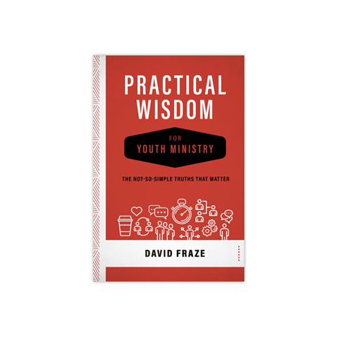 Practical Wisdom for Youth Ministry: The Not-So-Simple Truths That Matter