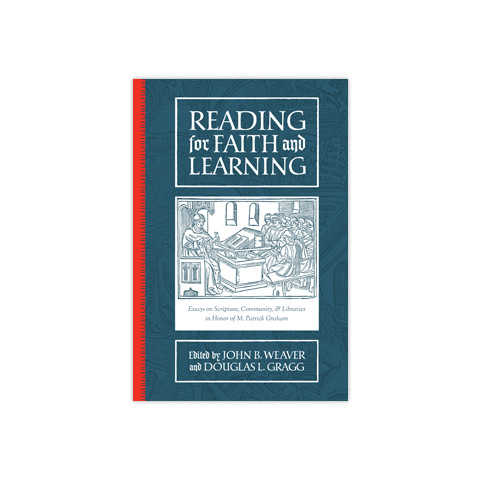 Reading for Faith and Learning: Essays on Scripture, Community, & Libraries in Honor of M. Patrick Graham