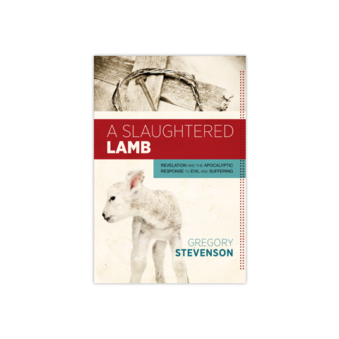 A Slaughtered Lamb: Revelation and the Apocalyptic Response to Evil and Suffering